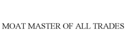 MOAT MASTER OF ALL TRADES trademark