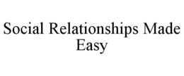 SOCIAL RELATIONSHIPS MADE EASY trademark
