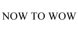 NOW TO WOW trademark