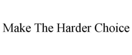 MAKE THE HARDER CHOICE trademark