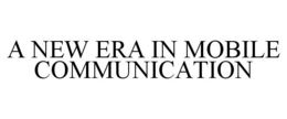 A NEW ERA IN MOBILE COMMUNICATION trademark
