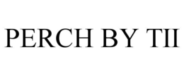 PERCH BY TII trademark