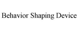 BEHAVIOR SHAPING DEVICE trademark