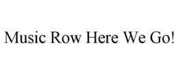 MUSIC ROW HERE WE GO! trademark