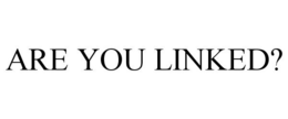 ARE YOU LINKED? trademark
