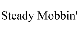 STEADY MOBBIN' trademark