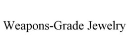 WEAPONS-GRADE JEWELRY trademark