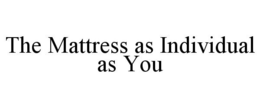 THE MATTRESS AS INDIVIDUAL AS YOU trademark