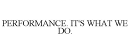 PERFORMANCE. IT'S WHAT WE DO. trademark