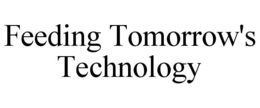 FEEDING TOMORROW'S TECHNOLOGY trademark