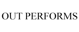 OUT PERFORMS trademark
