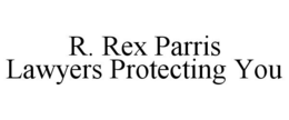 R. REX PARRIS LAWYERS PROTECTING YOU trademark