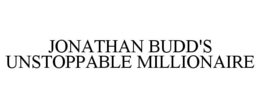 JONATHAN BUDD'S UNSTOPPABLE MILLIONAIRE trademark