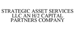 STRATEGIC ASSET SERVICES LLC AN H/2 CAPITAL PARTNERS COMPANY trademark