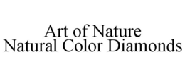 ART OF NATURE NATURAL COLOR DIAMONDS trademark