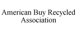 AMERICAN BUY RECYCLED ASSOCIATION trademark