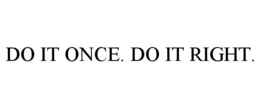 DO IT ONCE. DO IT RIGHT. trademark