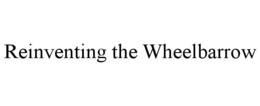 REINVENTING THE WHEELBARROW trademark