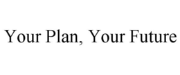 YOUR PLAN, YOUR FUTURE trademark