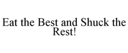 EAT THE BEST AND SHUCK THE REST! trademark