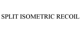 SPLIT ISOMETRIC RECOIL trademark