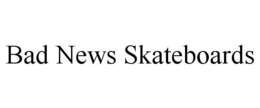 BAD NEWS SKATEBOARDS trademark
