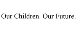 OUR CHILDREN. OUR FUTURE. trademark