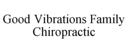 GOOD VIBRATIONS FAMILY CHIROPRACTIC trademark
