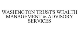 WASHINGTON TRUST'S WEALTH MANAGEMENT & ADVISORY SERVICES trademark