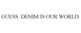 GUESS. DENIM IS OUR WORLD. trademark
