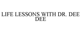 LIFE LESSONS WITH DR. DEE DEE trademark