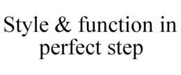 STYLE & FUNCTION IN PERFECT STEP trademark