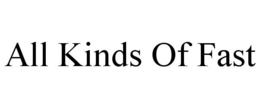 ALL KINDS OF FAST trademark
