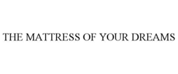 THE MATTRESS OF YOUR DREAMS trademark