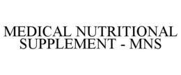 MEDICAL NUTRITIONAL SUPPLEMENT - MNS trademark