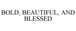 BOLD, BEAUTIFUL, AND BLESSED trademark