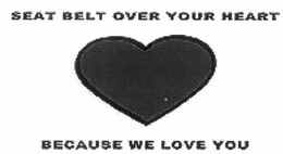 SEAT BELT OVER YOUR HEART BECAUSE WE LOVE YOU trademark