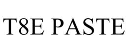 T8E PASTE trademark