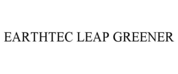 EARTHTEC LEAP GREENER trademark