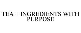 TEA + INGREDIENTS WITH PURPOSE trademark