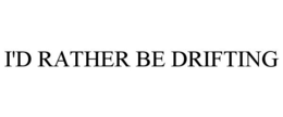 I'D RATHER BE DRIFTING trademark