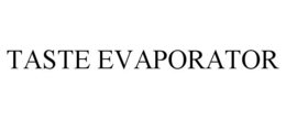 TASTE EVAPORATOR trademark