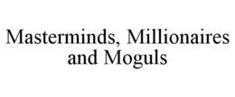 MASTERMINDS, MILLIONAIRES AND MOGULS trademark