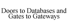 DOORS TO DATABASES AND GATES TO GATEWAYS trademark