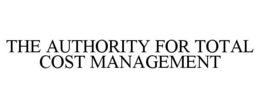THE AUTHORITY FOR TOTAL COST MANAGEMENT trademark