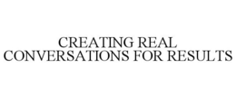 CREATING REAL CONVERSATIONS FOR RESULTS trademark