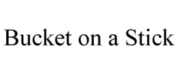BUCKET ON A STICK trademark