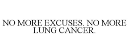 NO MORE EXCUSES. NO MORE LUNG CANCER. trademark