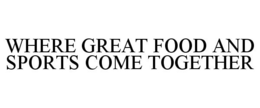 WHERE GREAT FOOD AND SPORTS COME TOGETHER trademark