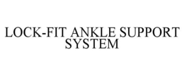 LOCK-FIT ANKLE SUPPORT SYSTEM trademark